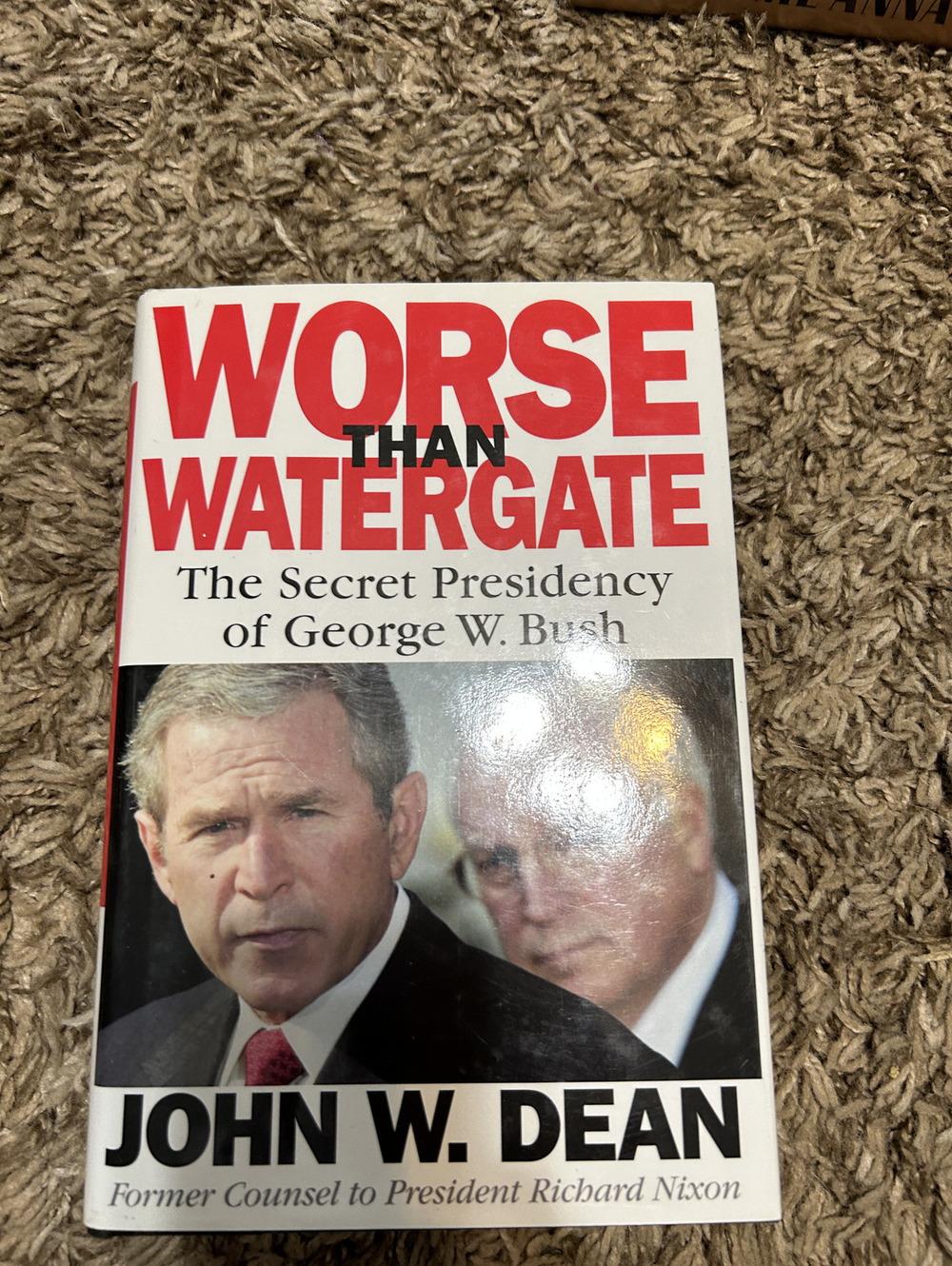 Worse Than Watergate: The Secret Presidency of George W. Bush by John W. Dean